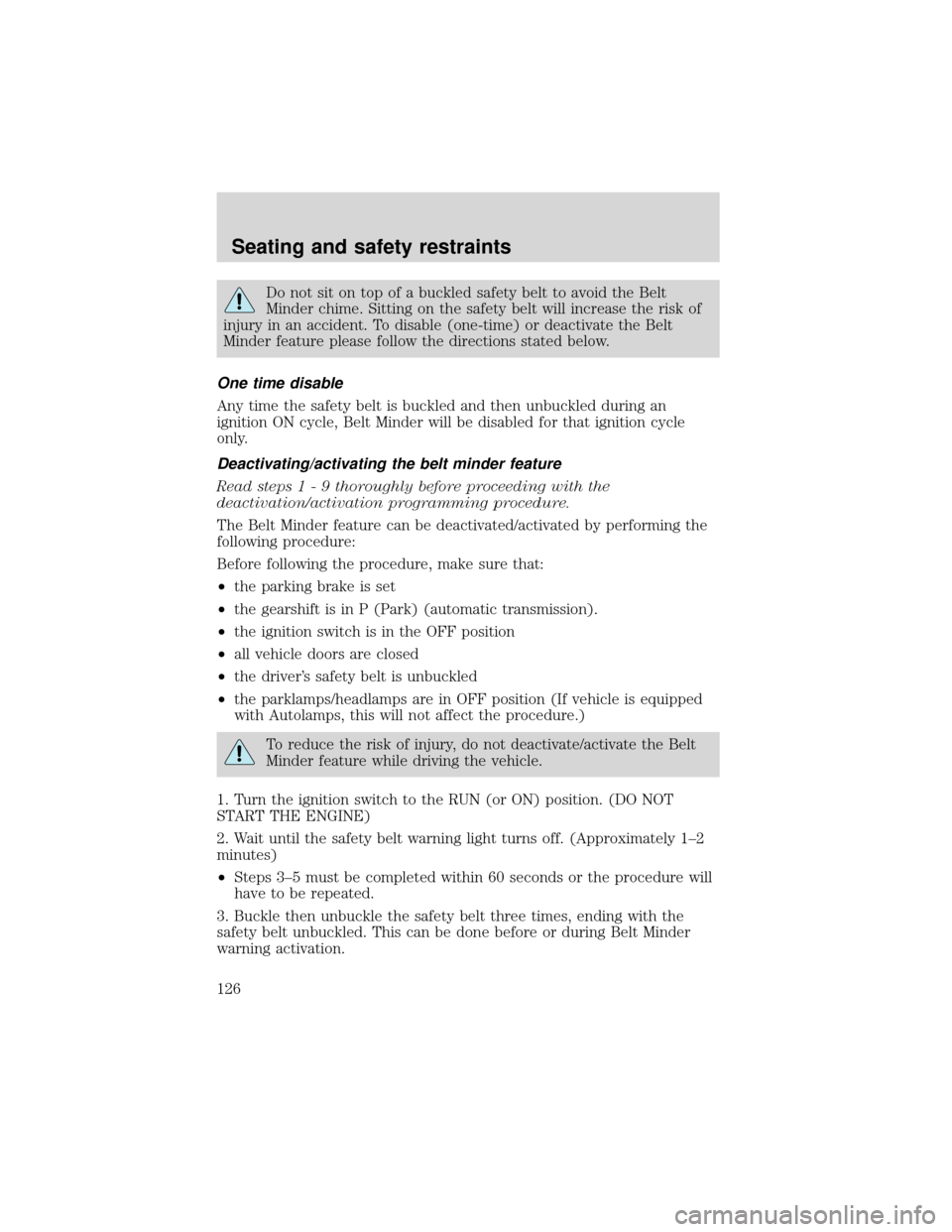 FORD EXPEDITION 2001 1.G Owners Manual Do not sit on top of a buckled safety belt to avoid the Belt
Minder chime. Sitting on the safety belt will increase the risk of
injury in an accident. To disable (one-time) or deactivate the Belt
Mind FORD EXPEDITION 2001 1.G Owners Manual Do not sit on top of a buckled safety belt to avoid the Belt
Minder chime. Sitting on the safety belt will increase the risk of
injury in an accident. To disable (one-time) or deactivate the Belt
Mind