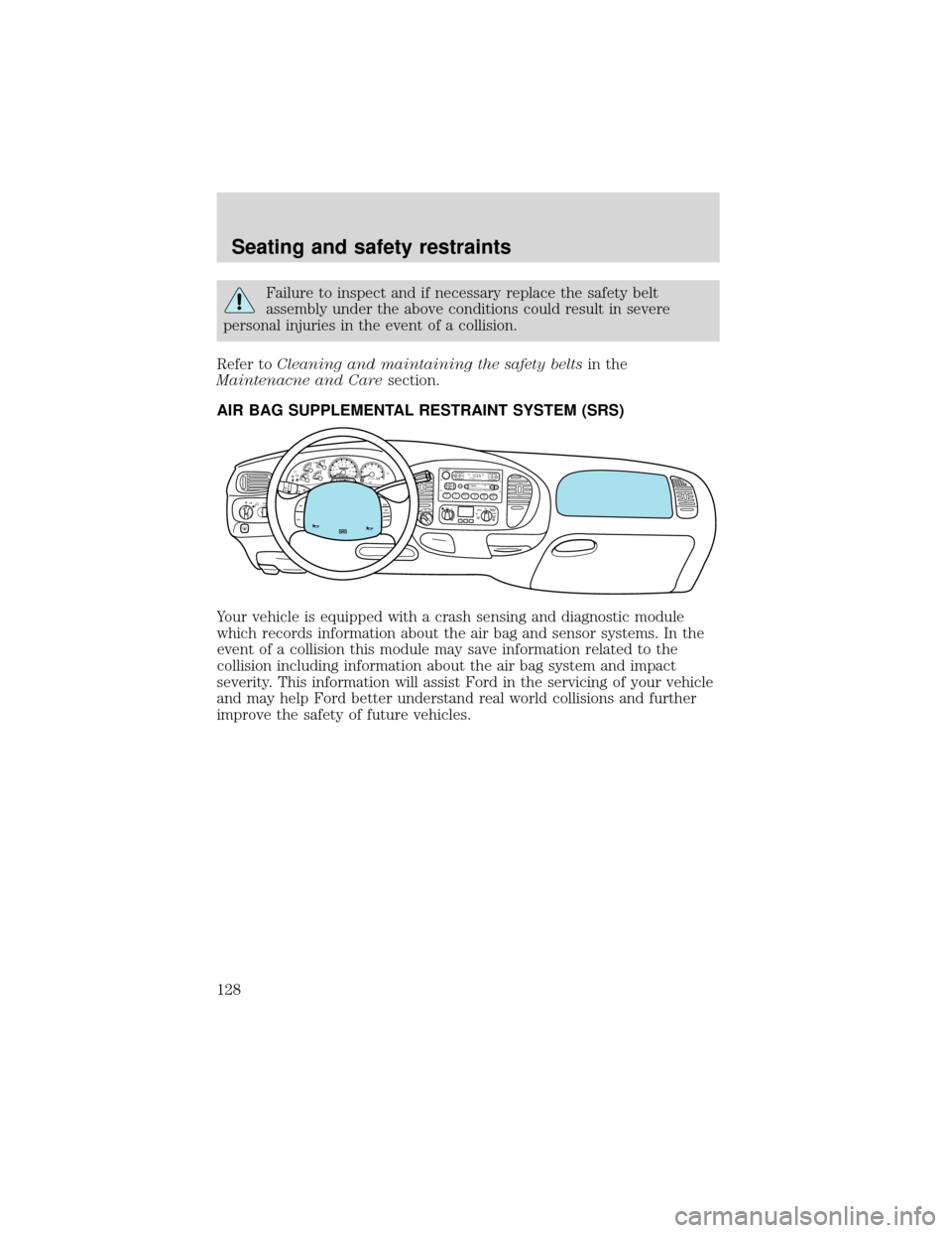 FORD EXPEDITION 2001 1.G Owners Manual Failure to inspect and if necessary replace the safety belt
assembly under the above conditions could result in severe
personal injuries in the event of a collision.
Refer toCleaning and maintaining t