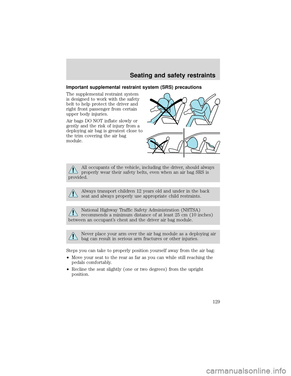 FORD EXPEDITION 2001 1.G Owners Manual Important supplemental restraint system (SRS) precautions
The supplemental restraint system
is designed to work with the safety
belt to help protect the driver and
right front passenger from certain
u