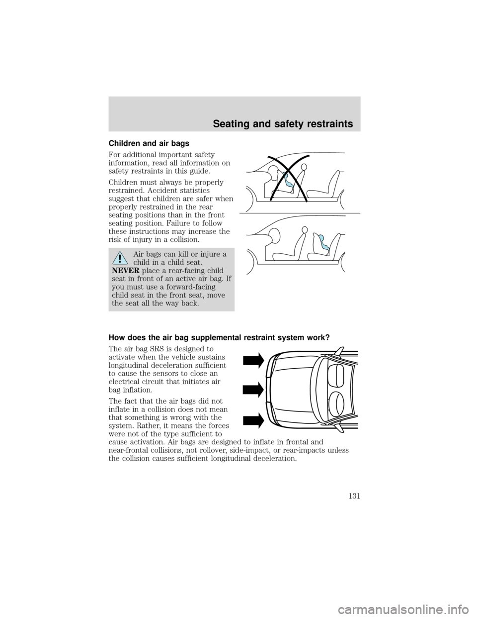 FORD EXPEDITION 2001 1.G Owners Manual Children and air bags
For additional important safety
information, read all information on
safety restraints in this guide.
Children must always be properly
restrained. Accident statistics
suggest tha