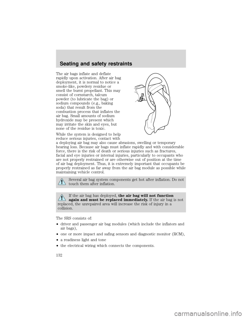 FORD EXPEDITION 2001 1.G Owners Manual The air bags inflate and deflate
rapidly upon activation. After air bag
deployment, it is normal to notice a
smoke-like, powdery residue or
smell the burnt propellant. This may
consist of cornstarch, 