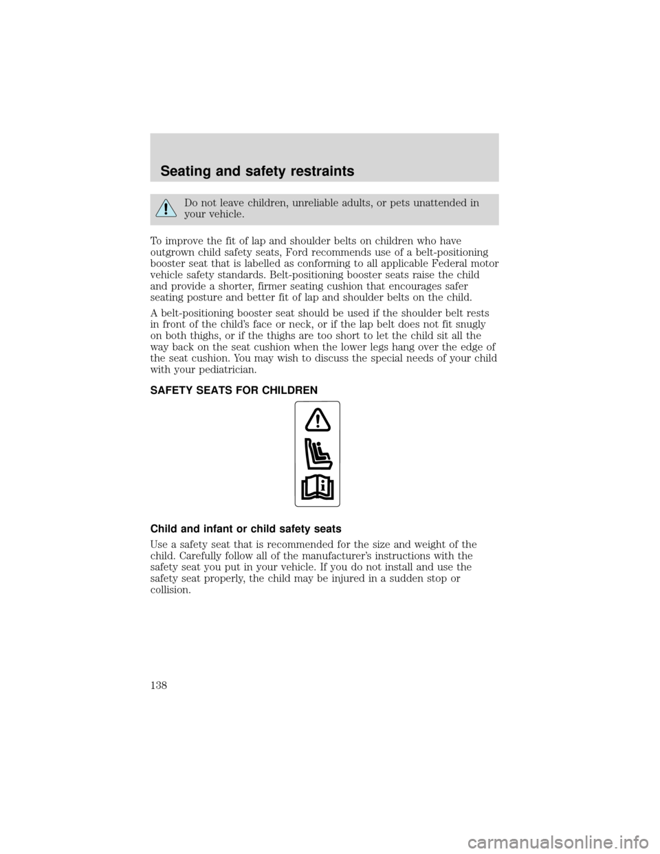 FORD EXPEDITION 2001 1.G Owners Manual Do not leave children, unreliable adults, or pets unattended in
your vehicle.
To improve the fit of lap and shoulder belts on children who have
outgrown child safety seats, Ford recommends use of a be