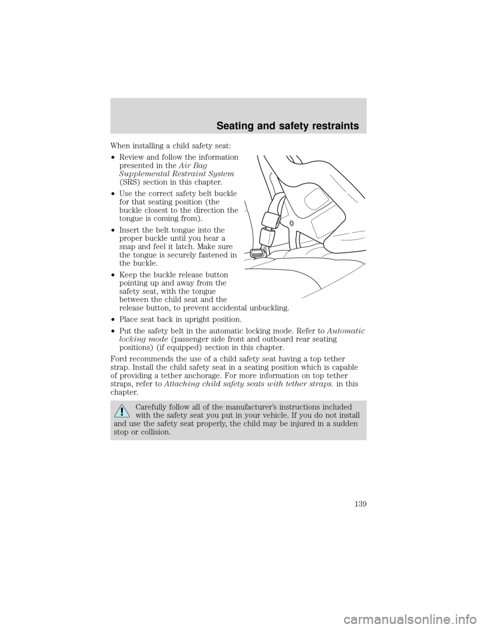 FORD EXPEDITION 2001 1.G Owners Manual When installing a child safety seat:
•Review and follow the information
presented in theAir Bag
Supplemental Restraint System
(SRS) section in this chapter.
•Use the correct safety belt buckle
for