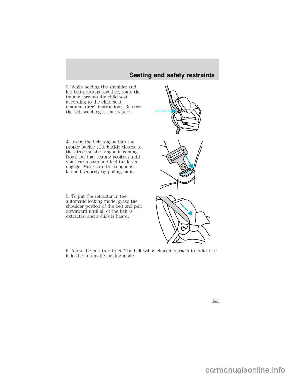 FORD EXPEDITION 2001 1.G Owners Manual 3. While holding the shoulder and
lap belt portions together, route the
tongue through the child seat
according to the child seat
manufacturer’s instructions. Be sure
the belt webbing is not twisted FORD EXPEDITION 2001 1.G Owners Manual 3. While holding the shoulder and
lap belt portions together, route the
tongue through the child seat
according to the child seat
manufacturer’s instructions. Be sure
the belt webbing is not twisted