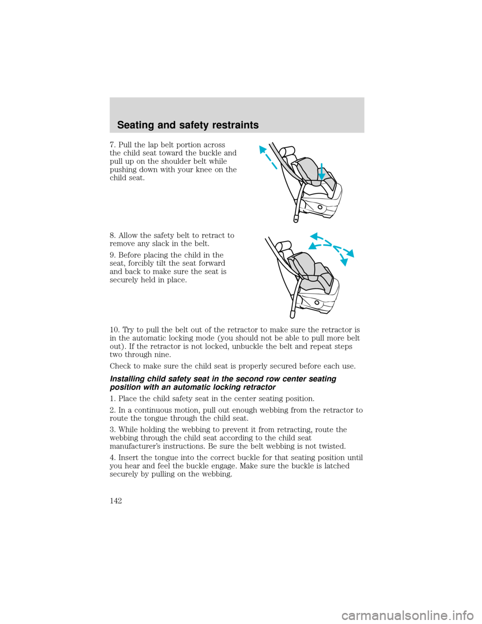 FORD EXPEDITION 2001 1.G Owners Manual 7. Pull the lap belt portion across
the child seat toward the buckle and
pull up on the shoulder belt while
pushing down with your knee on the
child seat.
8. Allow the safety belt to retract to
remove FORD EXPEDITION 2001 1.G Owners Manual 7. Pull the lap belt portion across
the child seat toward the buckle and
pull up on the shoulder belt while
pushing down with your knee on the
child seat.
8. Allow the safety belt to retract to
remove