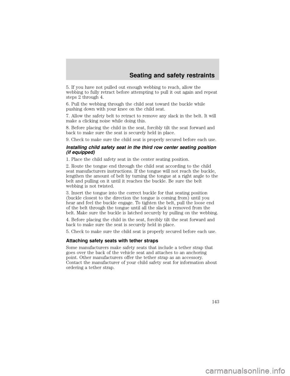 FORD EXPEDITION 2001 1.G Owners Manual 5. If you have not pulled out enough webbing to reach, allow the
webbing to fully retract before attempting to pull it out again and repeat
steps 2 through 4.
6. Pull the webbing through the child sea FORD EXPEDITION 2001 1.G Owners Manual 5. If you have not pulled out enough webbing to reach, allow the
webbing to fully retract before attempting to pull it out again and repeat
steps 2 through 4.
6. Pull the webbing through the child sea