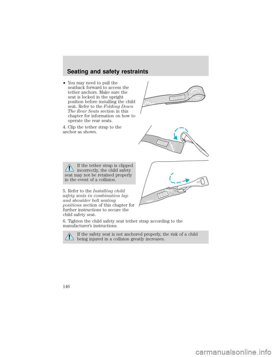 FORD EXPEDITION 2001 1.G Owners Manual •You may need to pull the
seatback forward to access the
tether anchors. Make sure the
seat is locked in the upright
position before installing the child
seat. Refer to theFolding Down
The Rear Seat