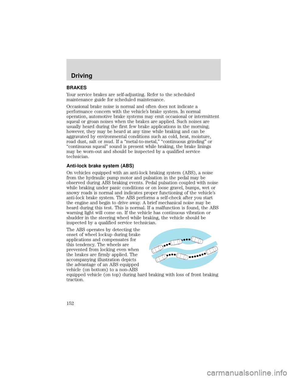 FORD EXPEDITION 2001 1.G Owners Manual BRAKES
Your service brakes are self-adjusting. Refer to the scheduled
maintenance guide for scheduled maintenance.
Occasional brake noise is normal and often does not indicate a
performance concern wi