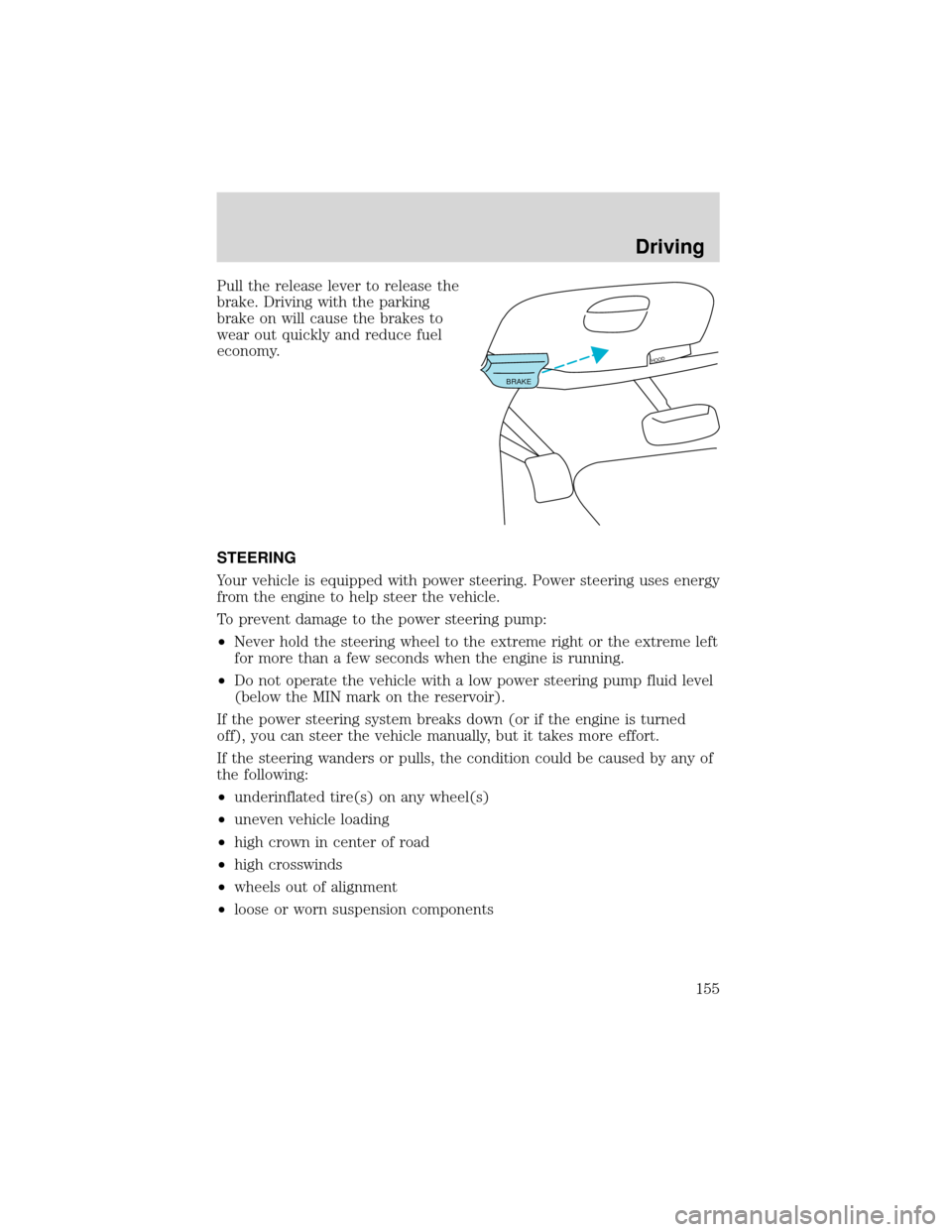 FORD EXPEDITION 2001 1.G Owners Manual Pull the release lever to release the
brake. Driving with the parking
brake on will cause the brakes to
wear out quickly and reduce fuel
economy.
STEERING
Your vehicle is equipped with power steering.