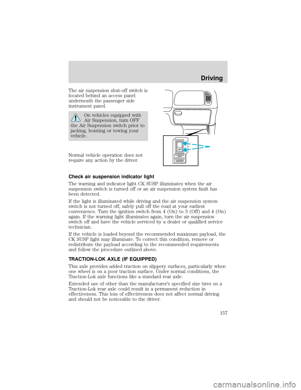 FORD EXPEDITION 2001 1.G Owners Manual The air suspension shut-off switch is
located behind an access panel
underneath the passenger side
instrument panel.
On vehicles equipped with
Air Suspension, turn OFF
the Air Suspension switch prior 