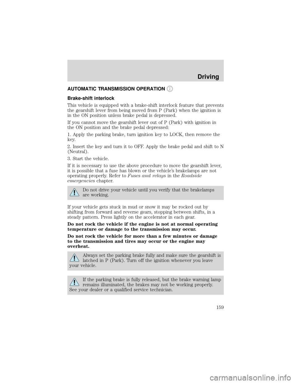 FORD EXPEDITION 2001 1.G Owners Manual AUTOMATIC TRANSMISSION OPERATION
Brake-shift interlock
This vehicle is equipped with a brake-shift interlock feature that prevents
the gearshift lever from being moved from P (Park) when the ignition 