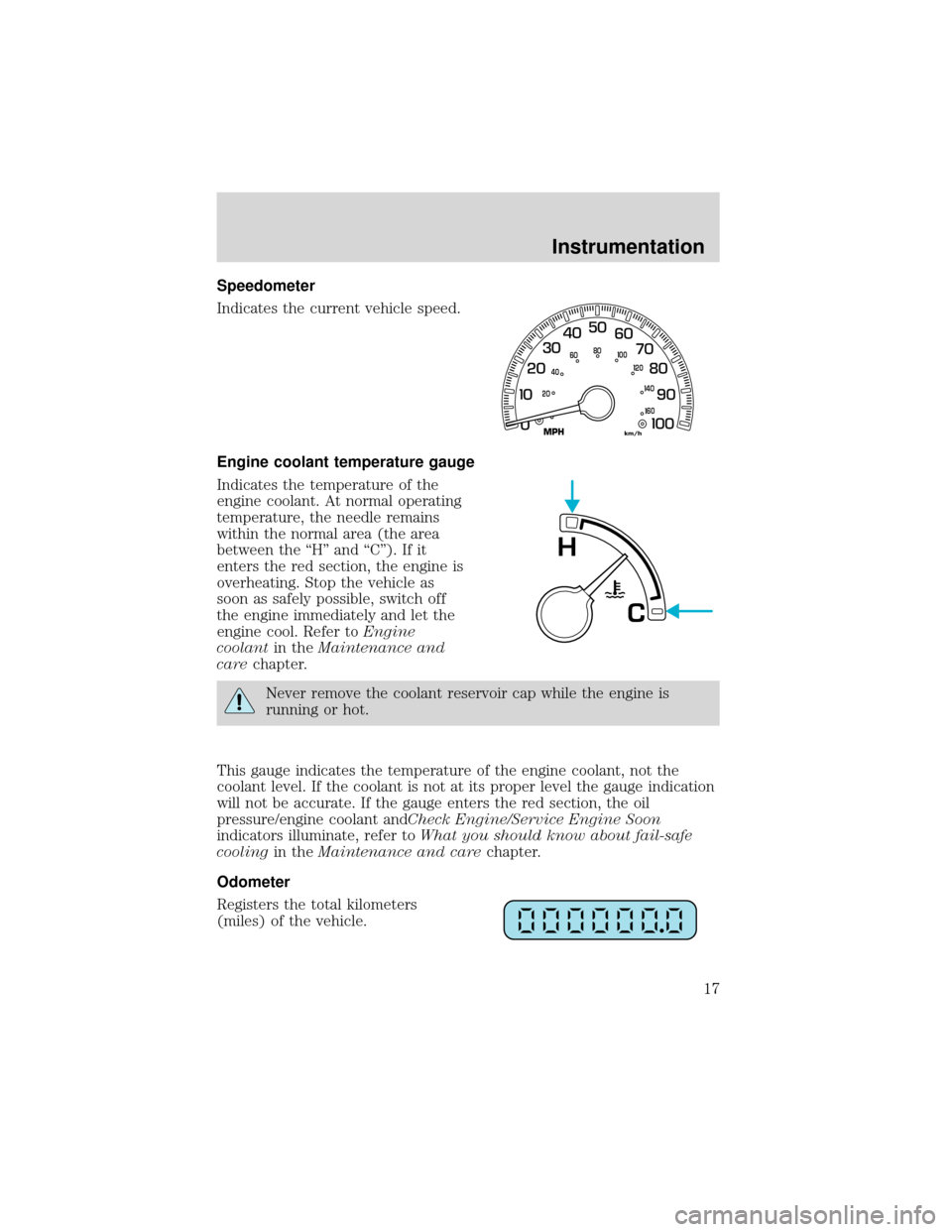 FORD EXPEDITION 2001 1.G User Guide Speedometer
Indicates the current vehicle speed.
Engine coolant temperature gauge
Indicates the temperature of the
engine coolant. At normal operating
temperature, the needle remains
within the normal