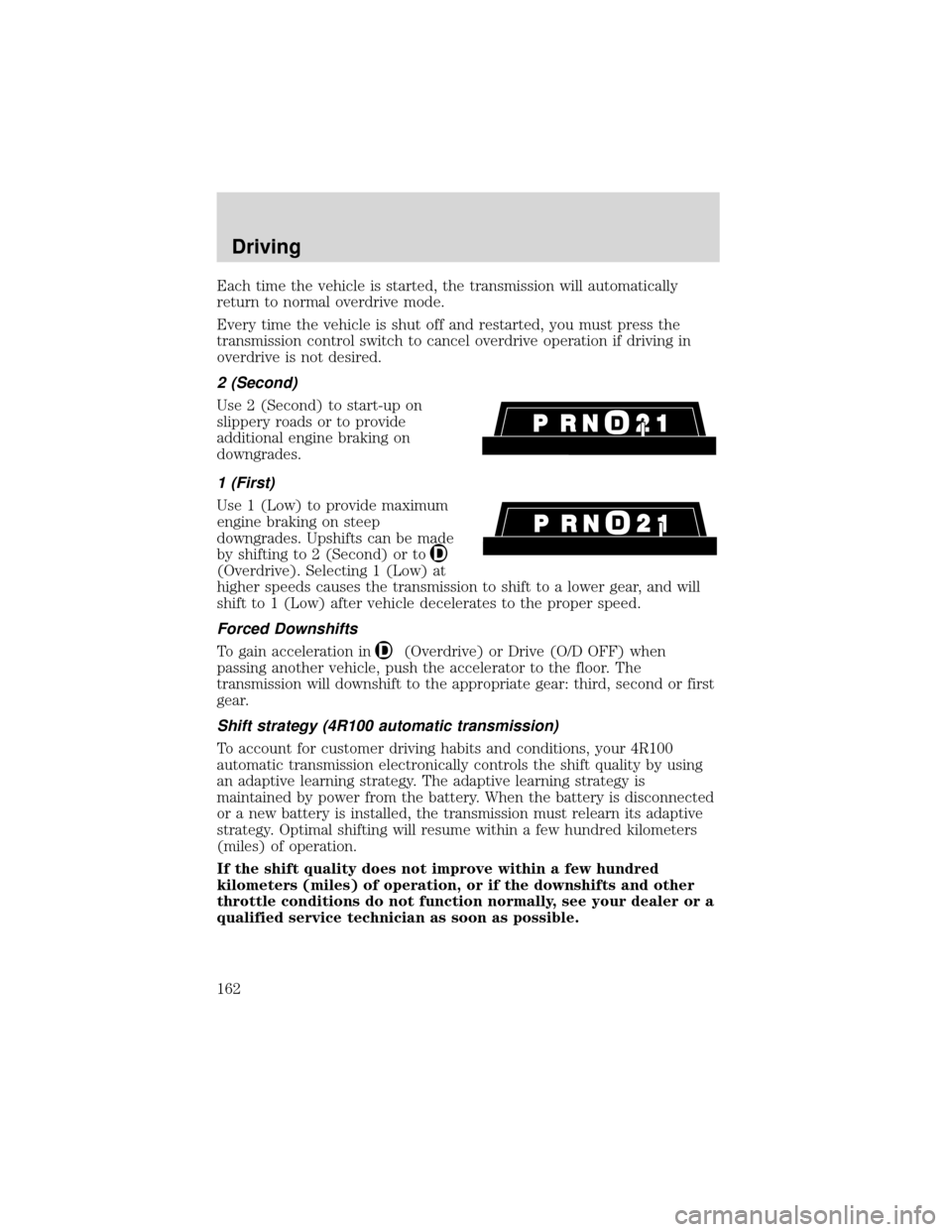 FORD EXPEDITION 2001 1.G Owners Manual Each time the vehicle is started, the transmission will automatically
return to normal overdrive mode.
Every time the vehicle is shut off and restarted, you must press the
transmission control switch 