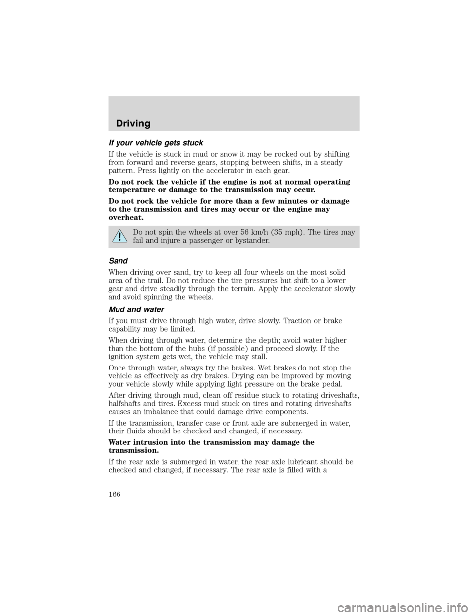 FORD EXPEDITION 2001 1.G Owners Manual If your vehicle gets stuck
If the vehicle is stuck in mud or snow it may be rocked out by shifting
from forward and reverse gears, stopping between shifts, in a steady
pattern. Press lightly on the ac