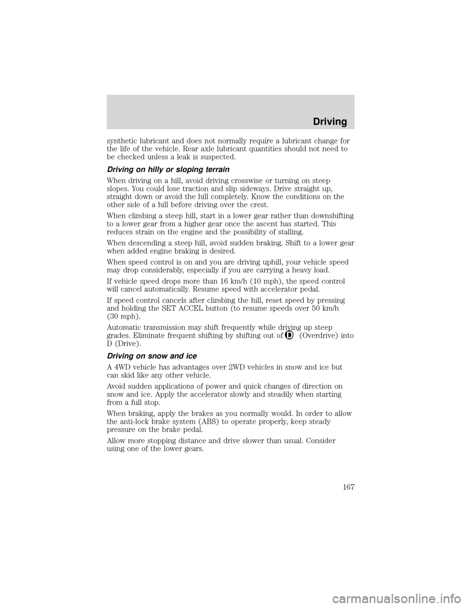 FORD EXPEDITION 2001 1.G Owners Manual synthetic lubricant and does not normally require a lubricant change for
the life of the vehicle. Rear axle lubricant quantities should not need to
be checked unless a leak is suspected.
Driving on hi