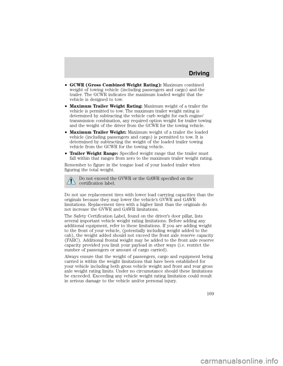 FORD EXPEDITION 2001 1.G Owners Manual •GCWR (Gross Combined Weight Rating):Maximum combined
weight of towing vehicle (including passengers and cargo) and the
trailer. The GCWR indicates the maximum loaded weight that the
vehicle is desi