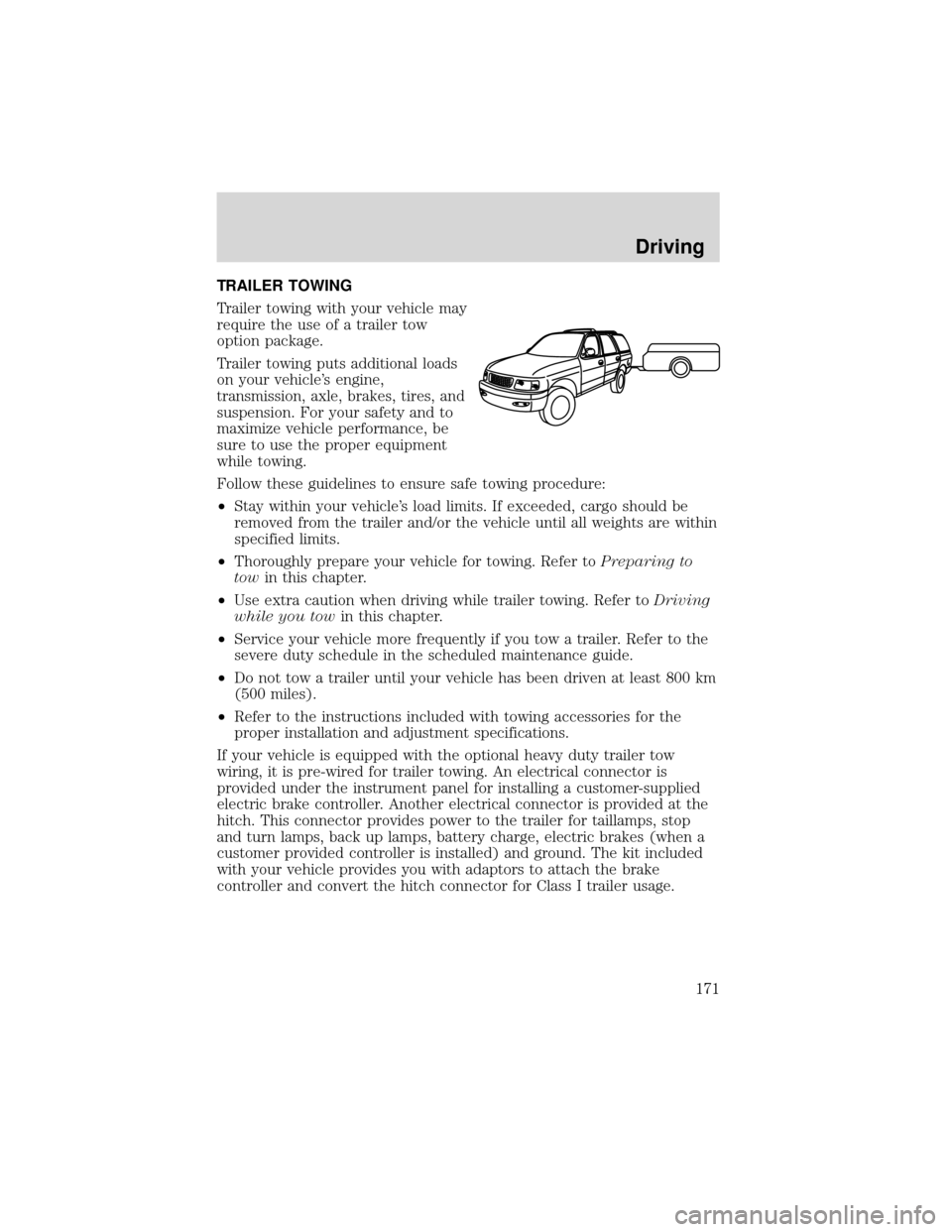 FORD EXPEDITION 2001 1.G Owners Manual TRAILER TOWING
Trailer towing with your vehicle may
require the use of a trailer tow
option package.
Trailer towing puts additional loads
on your vehicle’s engine,
transmission, axle, brakes, tires,