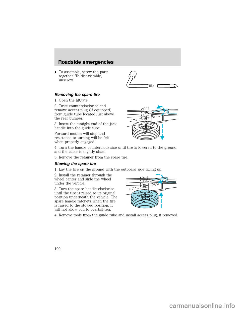 FORD EXPEDITION 2001 1.G Owners Manual •To assemble, screw the parts
together. To disassemble,
unscrew.
Removing the spare tire
1. Open the liftgate.
2. Twist counterclockwise and
remove access plug (if equipped)
from guide tube located 