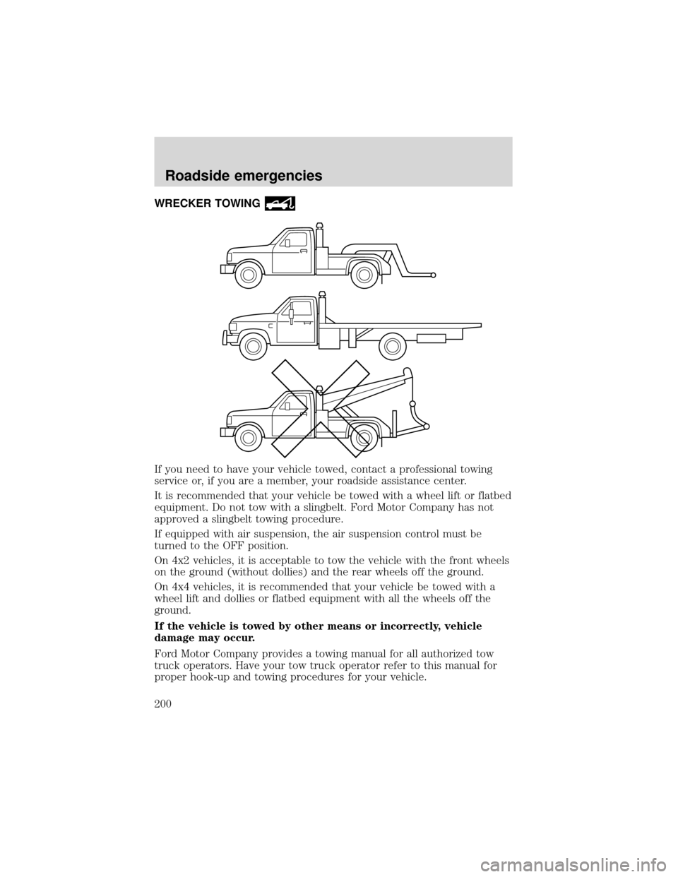 FORD EXPEDITION 2001 1.G Owners Manual WRECKER TOWING
If you need to have your vehicle towed, contact a professional towing
service or, if you are a member, your roadside assistance center.
It is recommended that your vehicle be towed with