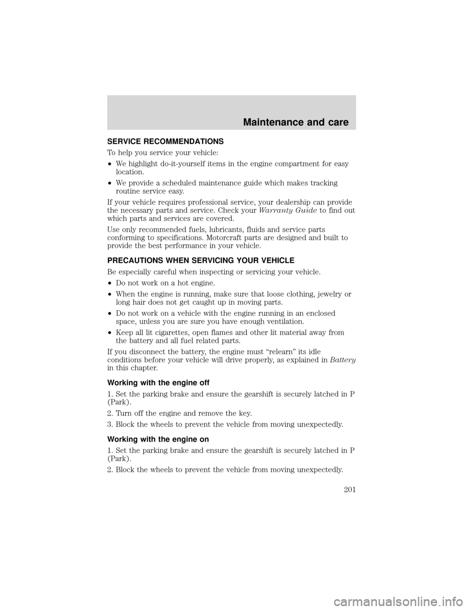 FORD EXPEDITION 2001 1.G Owners Manual SERVICE RECOMMENDATIONS
To help you service your vehicle:
•We highlight do-it-yourself items in the engine compartment for easy
location.
•We provide a scheduled maintenance guide which makes trac