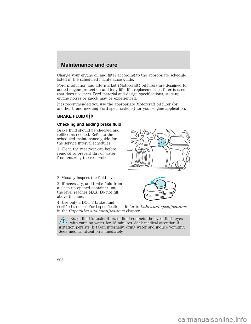 FORD EXPEDITION 2001 1.G Owners Manual Change your engine oil and filter according to the appropriate schedule
listed in the scheduled maintenance guide.
Ford production and aftermarket (Motorcraft) oil filters are designed for
added engin