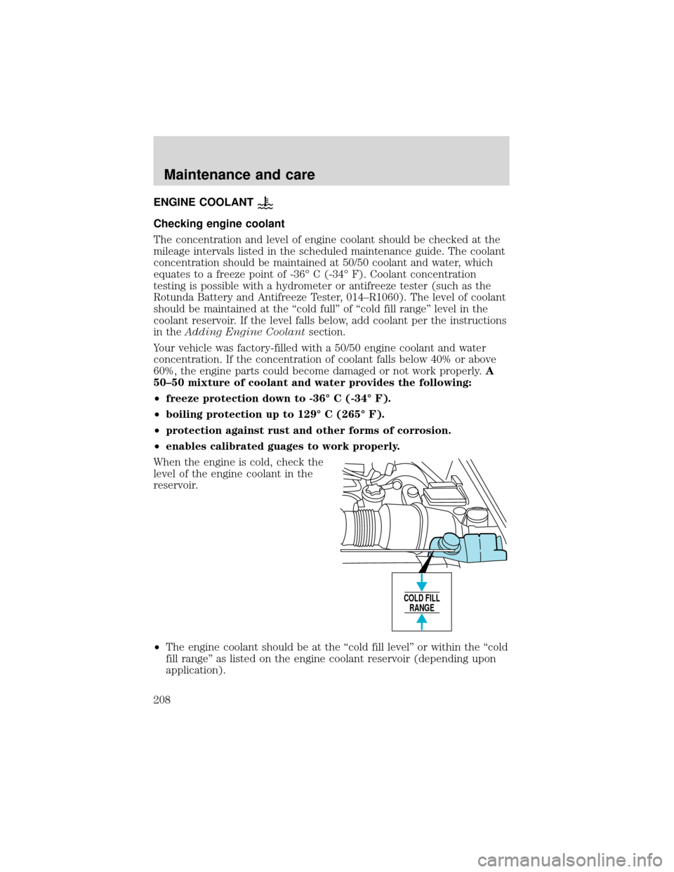 FORD EXPEDITION 2001 1.G Owners Manual ENGINE COOLANT
Checking engine coolant
The concentration and level of engine coolant should be checked at the
mileage intervals listed in the scheduled maintenance guide. The coolant
concentration sho