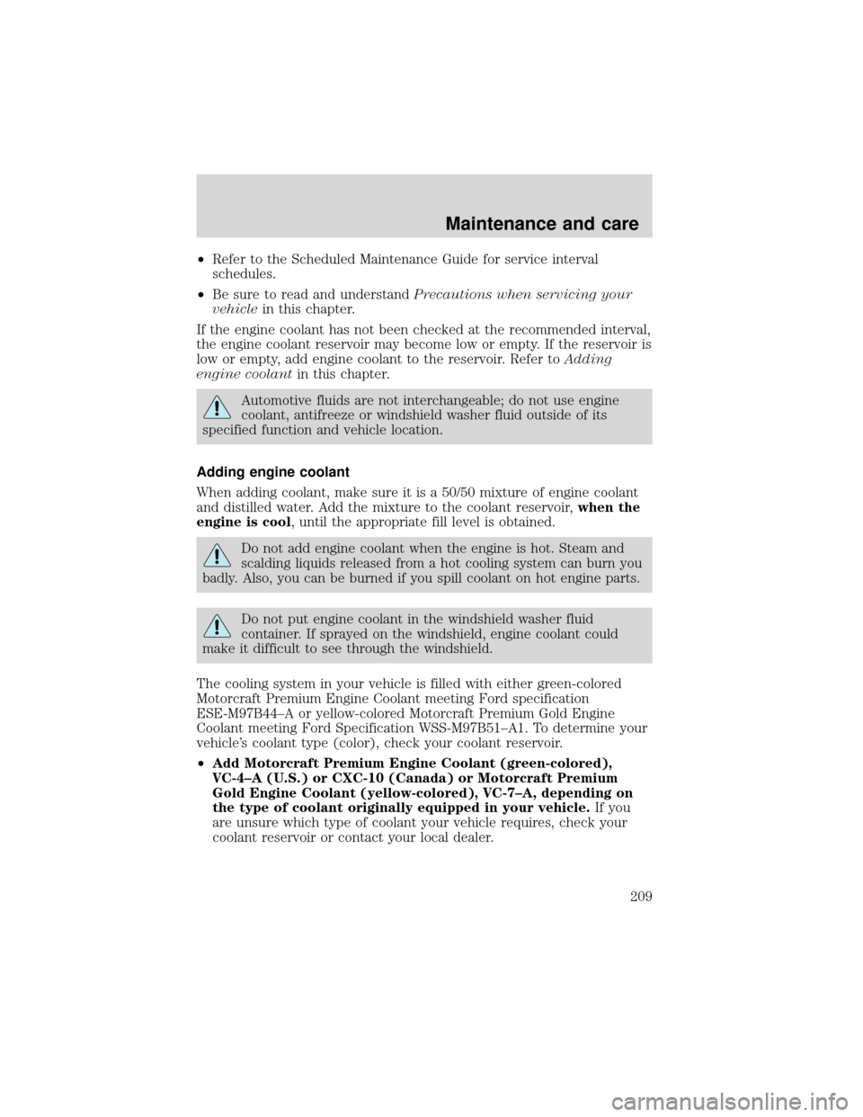 FORD EXPEDITION 2001 1.G Owners Manual •Refer to the Scheduled Maintenance Guide for service interval
schedules.
•Be sure to read and understandPrecautions when servicing your
vehiclein this chapter.
If the engine coolant has not been 