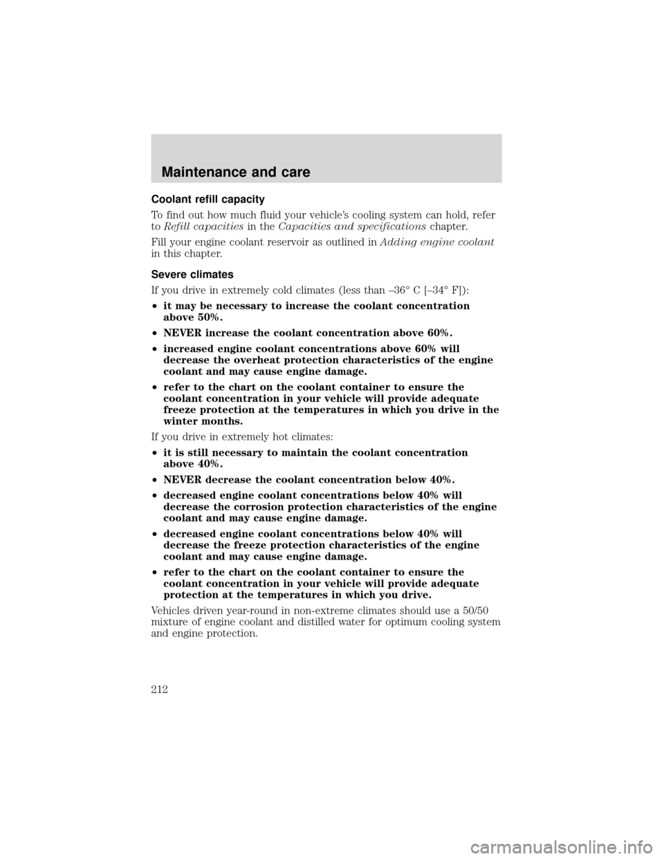FORD EXPEDITION 2001 1.G Owners Manual Coolant refill capacity
To find out how much fluid your vehicle’s cooling system can hold, refer
toRefill capacitiesin theCapacities and specificationschapter.
Fill your engine coolant reservoir as 