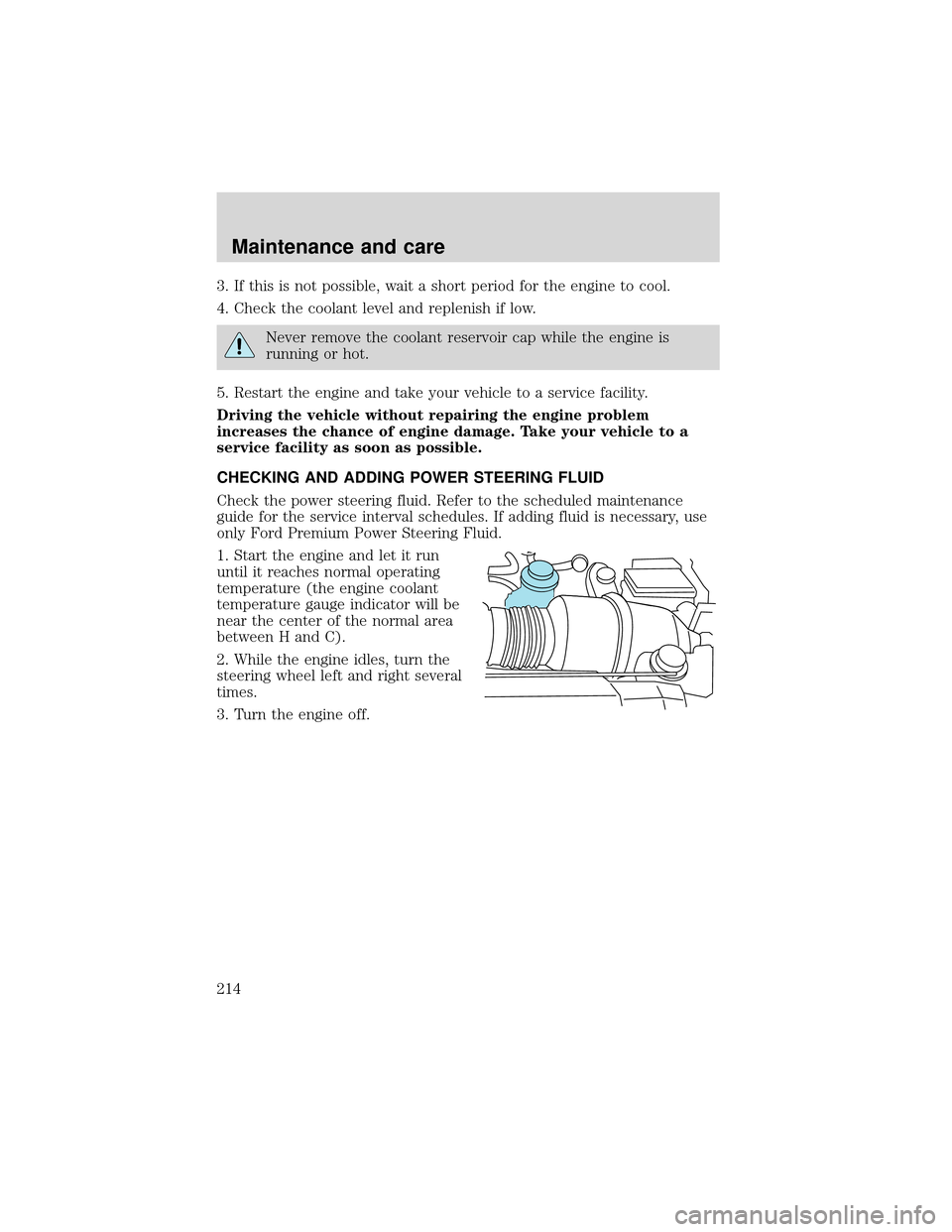 FORD EXPEDITION 2001 1.G Owners Manual 3. If this is not possible, wait a short period for the engine to cool.
4. Check the coolant level and replenish if low.
Never remove the coolant reservoir cap while the engine is
running or hot.
5. R