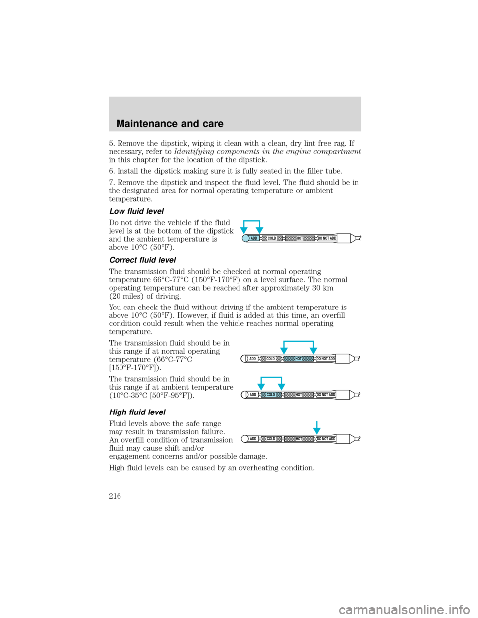 FORD EXPEDITION 2001 1.G Owners Manual 5. Remove the dipstick, wiping it clean with a clean, dry lint free rag. If
necessary, refer toIdentifying components in the engine compartment
in this chapter for the location of the dipstick.
6. Ins