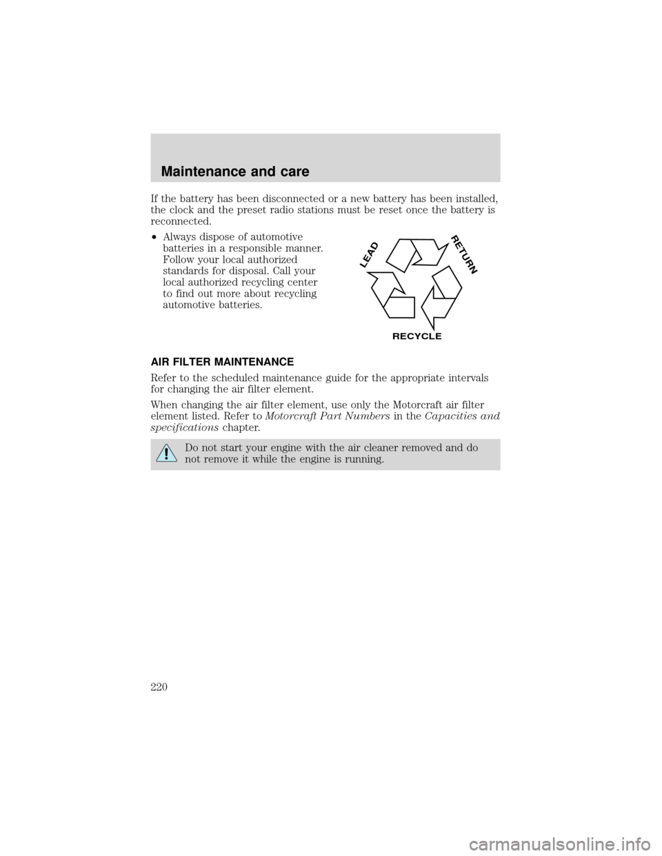 FORD EXPEDITION 2001 1.G Owners Manual If the battery has been disconnected or a new battery has been installed,
the clock and the preset radio stations must be reset once the battery is
reconnected.
•Always dispose of automotive
batteri