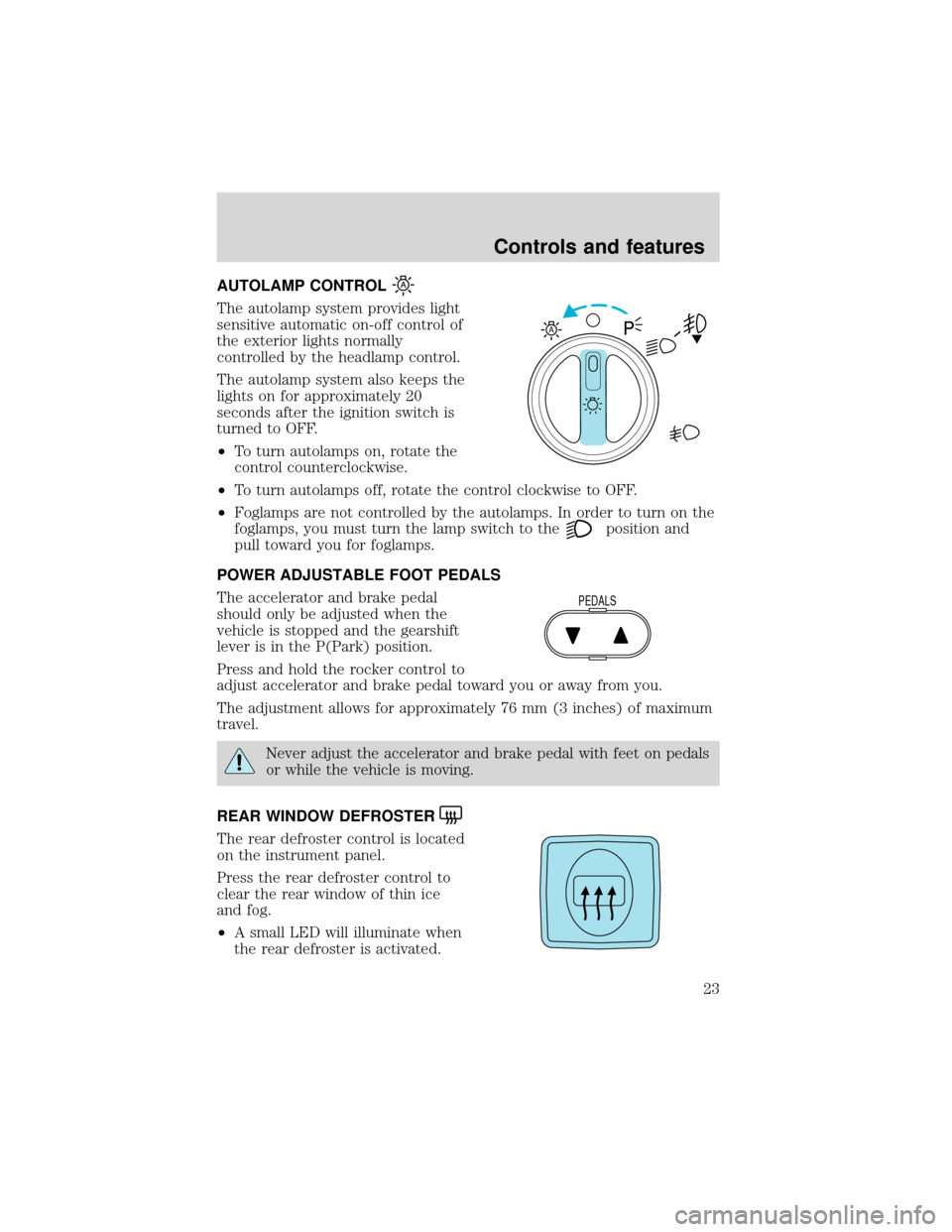 FORD EXPEDITION 2001 1.G Owners Manual AUTOLAMP CONTROL
The autolamp system provides light
sensitive automatic on-off control of
the exterior lights normally
controlled by the headlamp control.
The autolamp system also keeps the
lights on 