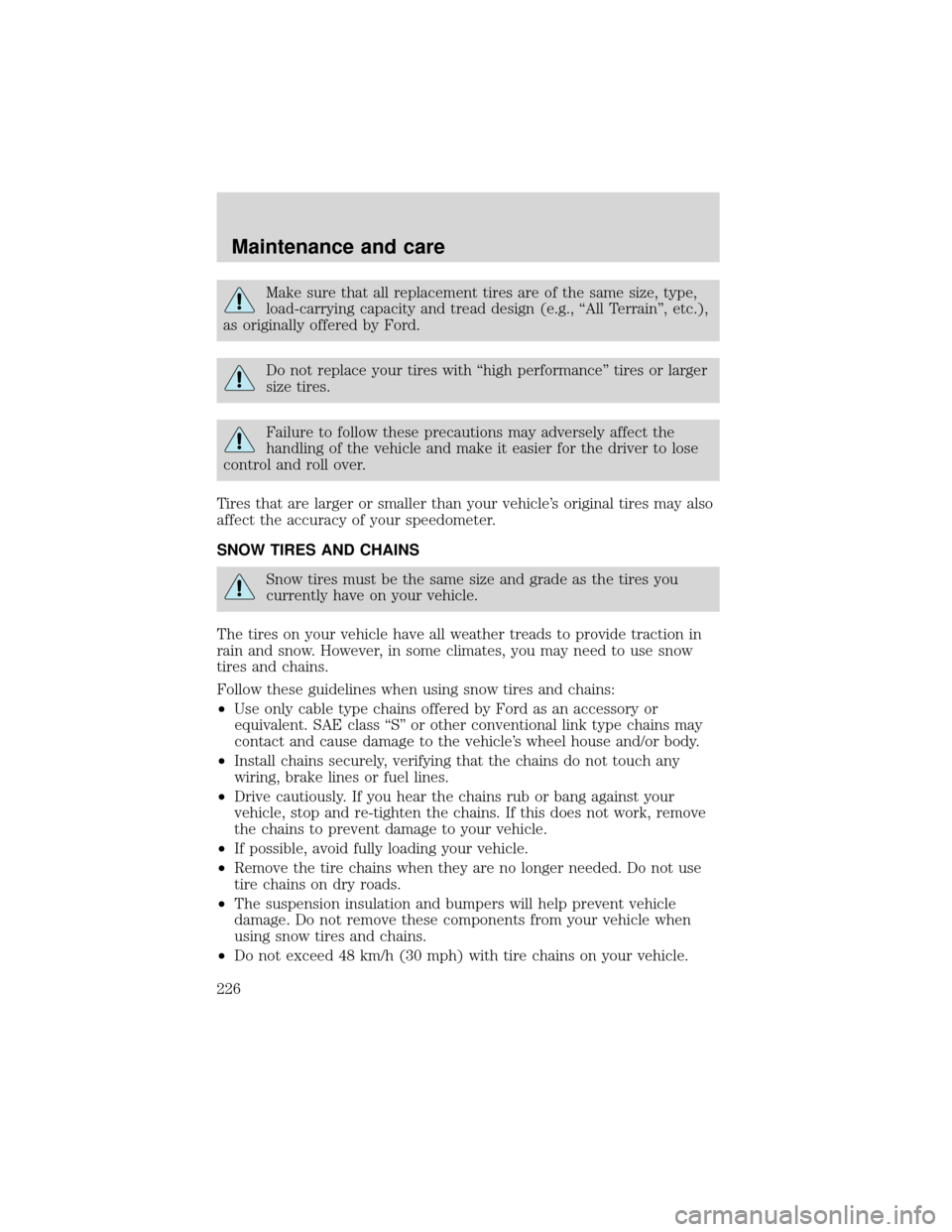 FORD EXPEDITION 2001 1.G User Guide Make sure that all replacement tires are of the same size, type,
load-carrying capacity and tread design (e.g.,“All Terrain”, etc.),
as originally offered by Ford.
Do not replace your tires with FORD EXPEDITION 2001 1.G User Guide Make sure that all replacement tires are of the same size, type,
load-carrying capacity and tread design (e.g.,“All Terrain”, etc.),
as originally offered by Ford.
Do not replace your tires with