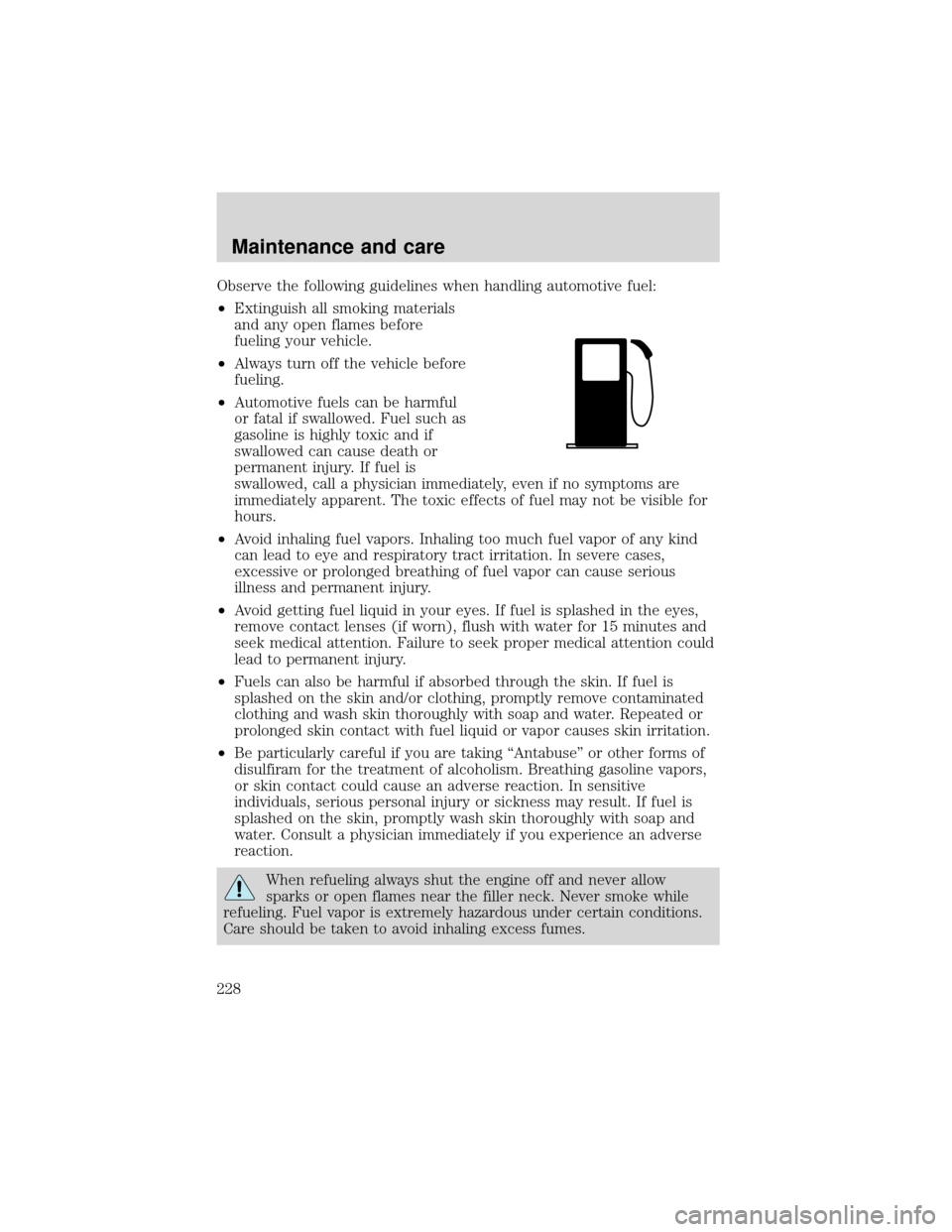 FORD EXPEDITION 2001 1.G Owners Manual Observe the following guidelines when handling automotive fuel:
•Extinguish all smoking materials
and any open flames before
fueling your vehicle.
•Always turn off the vehicle before
fueling.
•A