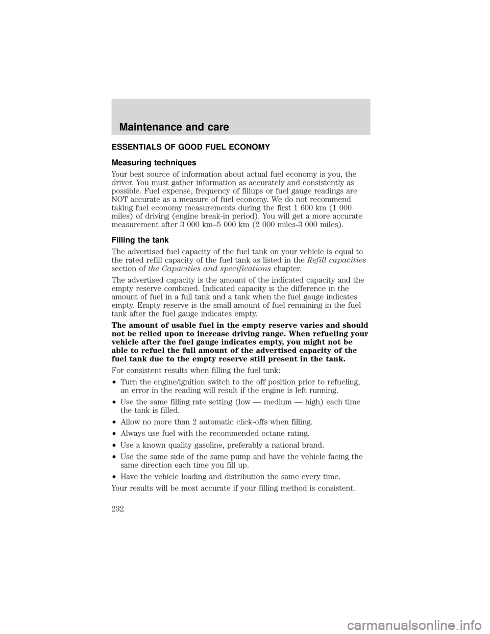 FORD EXPEDITION 2001 1.G Owners Manual ESSENTIALS OF GOOD FUEL ECONOMY
Measuring techniques
Your best source of information about actual fuel economy is you, the
driver. You must gather information as accurately and consistently as
possibl