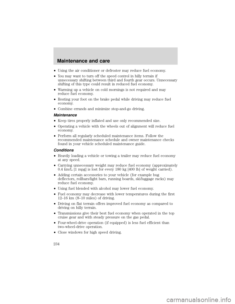 FORD EXPEDITION 2001 1.G Owners Manual •Using the air conditioner or defroster may reduce fuel economy.
•
You may want to turn off the speed control in hilly terrain if
unnecessary shifting between third and fourth gear occurs. Unneces