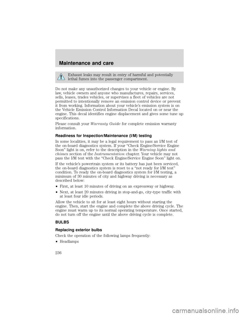 FORD EXPEDITION 2001 1.G Owners Manual Exhaust leaks may result in entry of harmful and potentially
lethal fumes into the passenger compartment.
Do not make any unauthorized changes to your vehicle or engine. By
law, vehicle owners and any