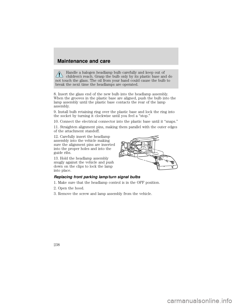 FORD EXPEDITION 2001 1.G Owners Manual Handle a halogen headlamp bulb carefully and keep out of
children’s reach. Grasp the bulb only by its plastic base and do
not touch the glass. The oil from your hand could cause the bulb to
break th FORD EXPEDITION 2001 1.G Owners Manual Handle a halogen headlamp bulb carefully and keep out of
children’s reach. Grasp the bulb only by its plastic base and do
not touch the glass. The oil from your hand could cause the bulb to
break th