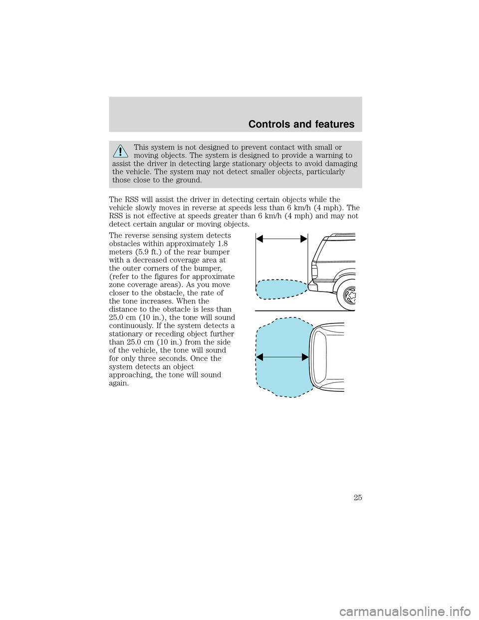 FORD EXPEDITION 2001 1.G Owners Manual This system is not designed to prevent contact with small or
moving objects. The system is designed to provide a warning to
assist the driver in detecting large stationary objects to avoid damaging
th