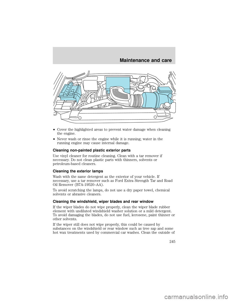 FORD EXPEDITION 2001 1.G Owners Manual •Cover the highlighted areas to prevent water damage when cleaning
the engine.
•Never wash or rinse the engine while it is running; water in the
running engine may cause internal damage.
Cleaning 