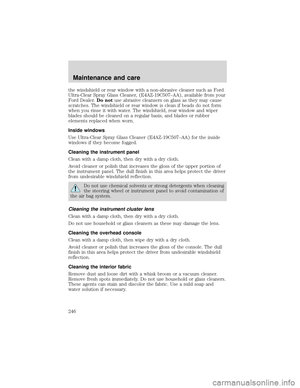 FORD EXPEDITION 2001 1.G Owners Manual the windshield or rear window with a non-abrasive cleaner such as Ford
Ultra-Clear Spray Glass Cleaner, (E4AZ-19C507–AA), available from your
Ford Dealer.Do notuse abrasive cleansers on glass as the