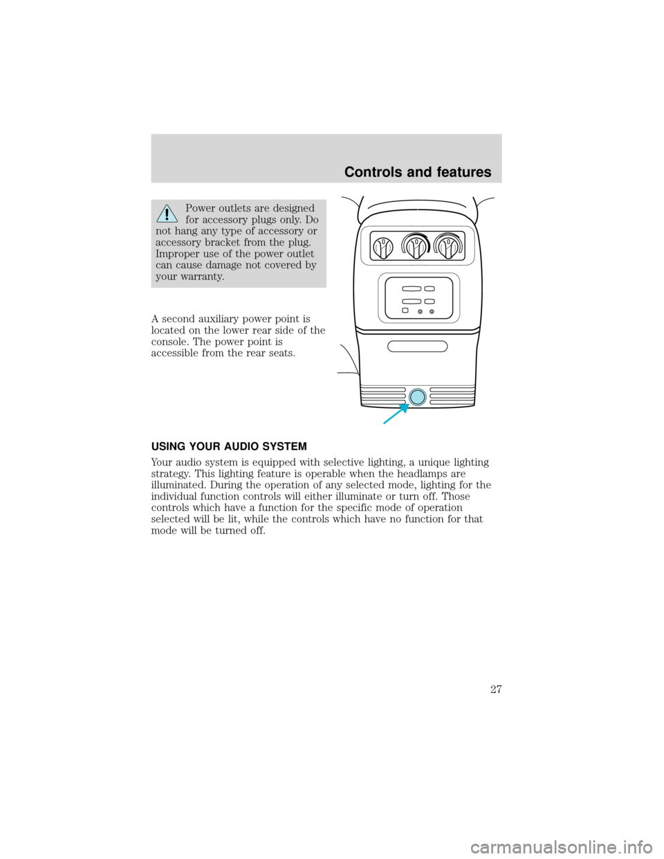 FORD EXPEDITION 2001 1.G Owners Manual Power outlets are designed
for accessory plugs only. Do
not hang any type of accessory or
accessory bracket from the plug.
Improper use of the power outlet
can cause damage not covered by
your warrant