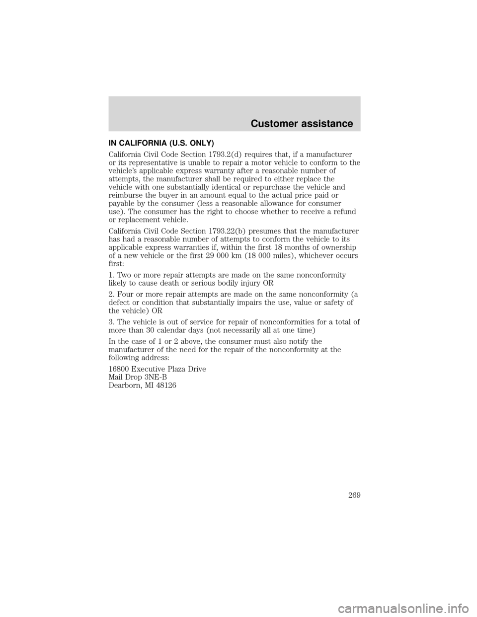 FORD EXPEDITION 2001 1.G Owners Manual IN CALIFORNIA (U.S. ONLY)
California Civil Code Section 1793.2(d) requires that, if a manufacturer
or its representative is unable to repair a motor vehicle to conform to the
vehicle’s applicable ex