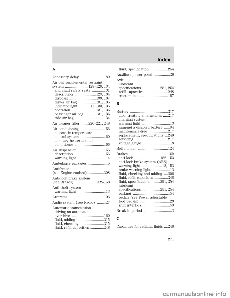 FORD EXPEDITION 2001 1.G Owners Manual A
Accessory delay ..........................89
Air bag supplemental restraint
system ........................128–129, 134
and child safety seats ............131
description ......................129