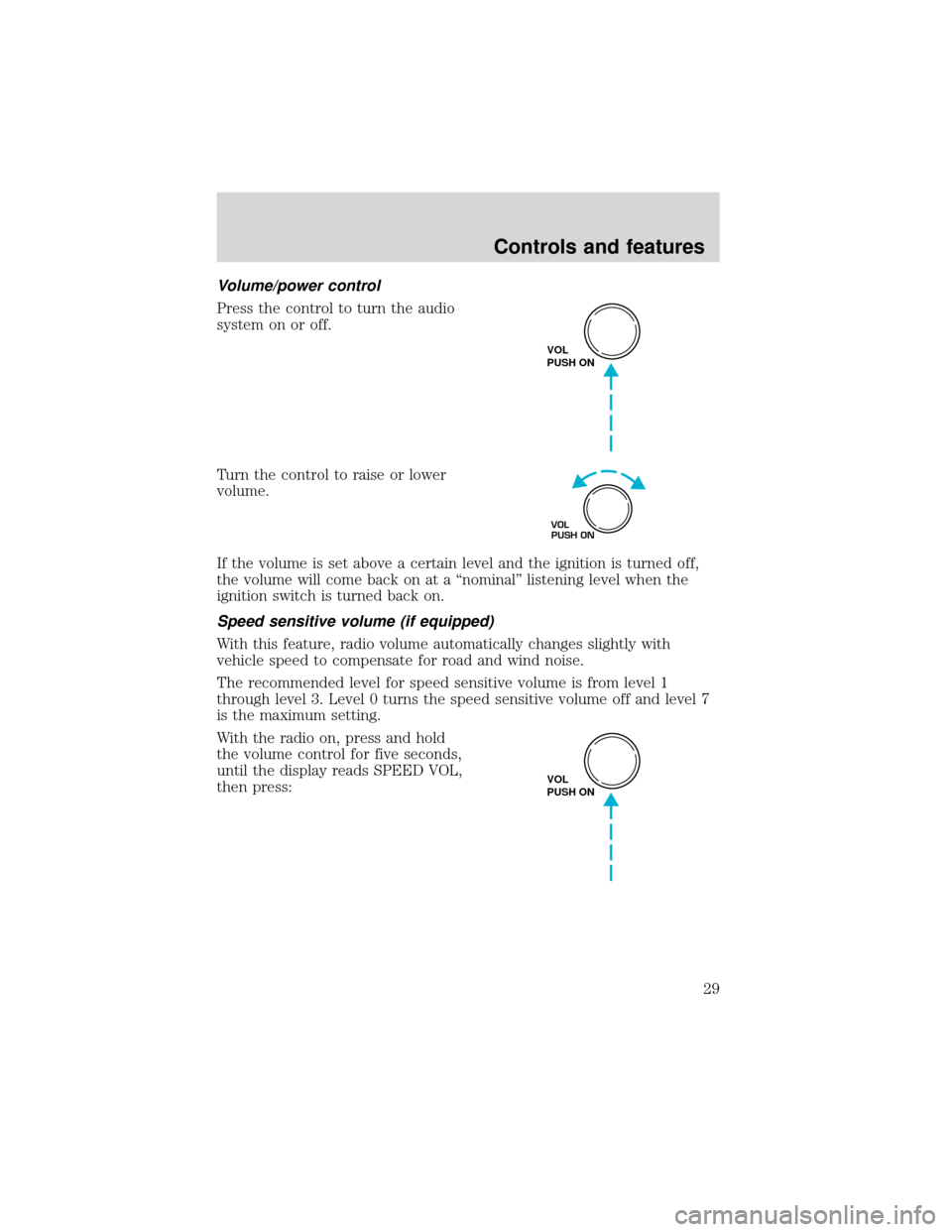 FORD EXPEDITION 2001 1.G Owners Manual Volume/power control
Press the control to turn the audio
system on or off.
Turn the control to raise or lower
volume.
If the volume is set above a certain level and the ignition is turned off,
the vol