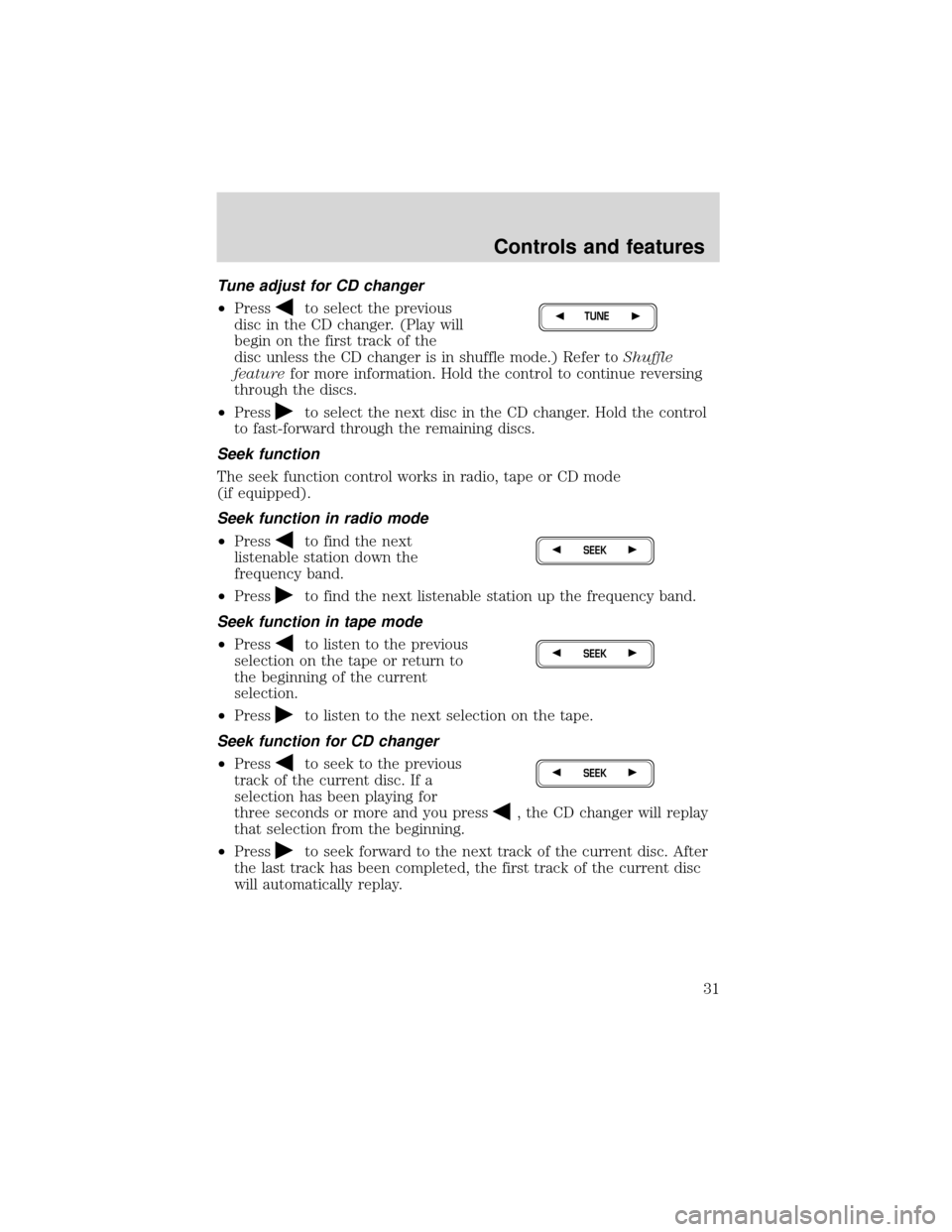 FORD EXPEDITION 2001 1.G Owners Guide Tune adjust for CD changer
•Press
to select the previous
disc in the CD changer. (Play will
begin on the first track of the
disc unless the CD changer is in shuffle mode.) Refer toShuffle
featurefor