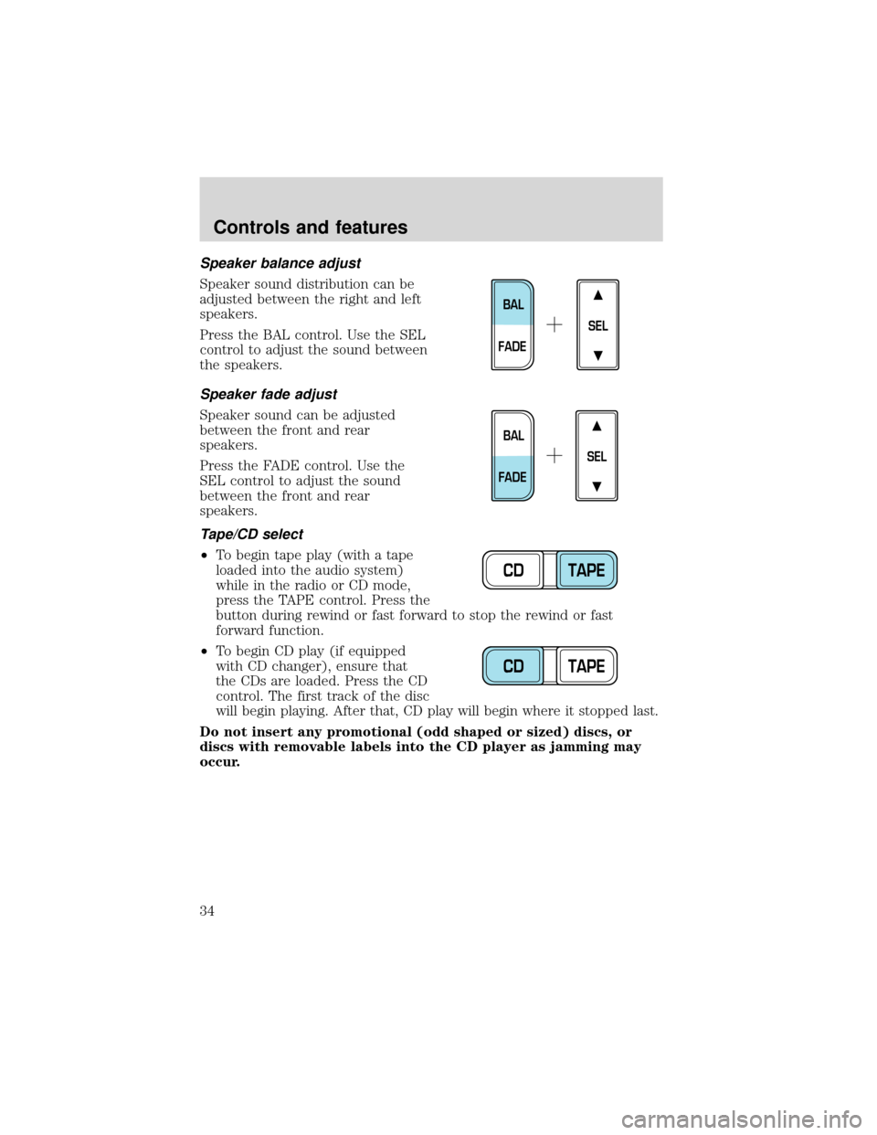 FORD EXPEDITION 2001 1.G Owners Manual Speaker balance adjust
Speaker sound distribution can be
adjusted between the right and left
speakers.
Press the BAL control. Use the SEL
control to adjust the sound between
the speakers.
Speaker fade