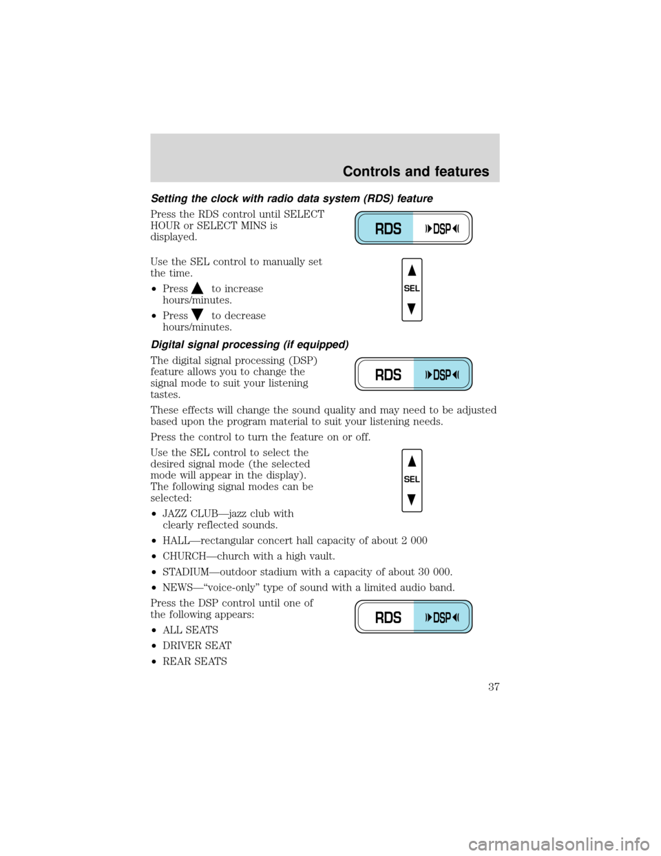 FORD EXPEDITION 2001 1.G Owners Manual Setting the clock with radio data system (RDS) feature
Press the RDS control until SELECT
HOUR or SELECT MINS is
displayed.
Use the SEL control to manually set
the time.
•Press
to increase
hours/min