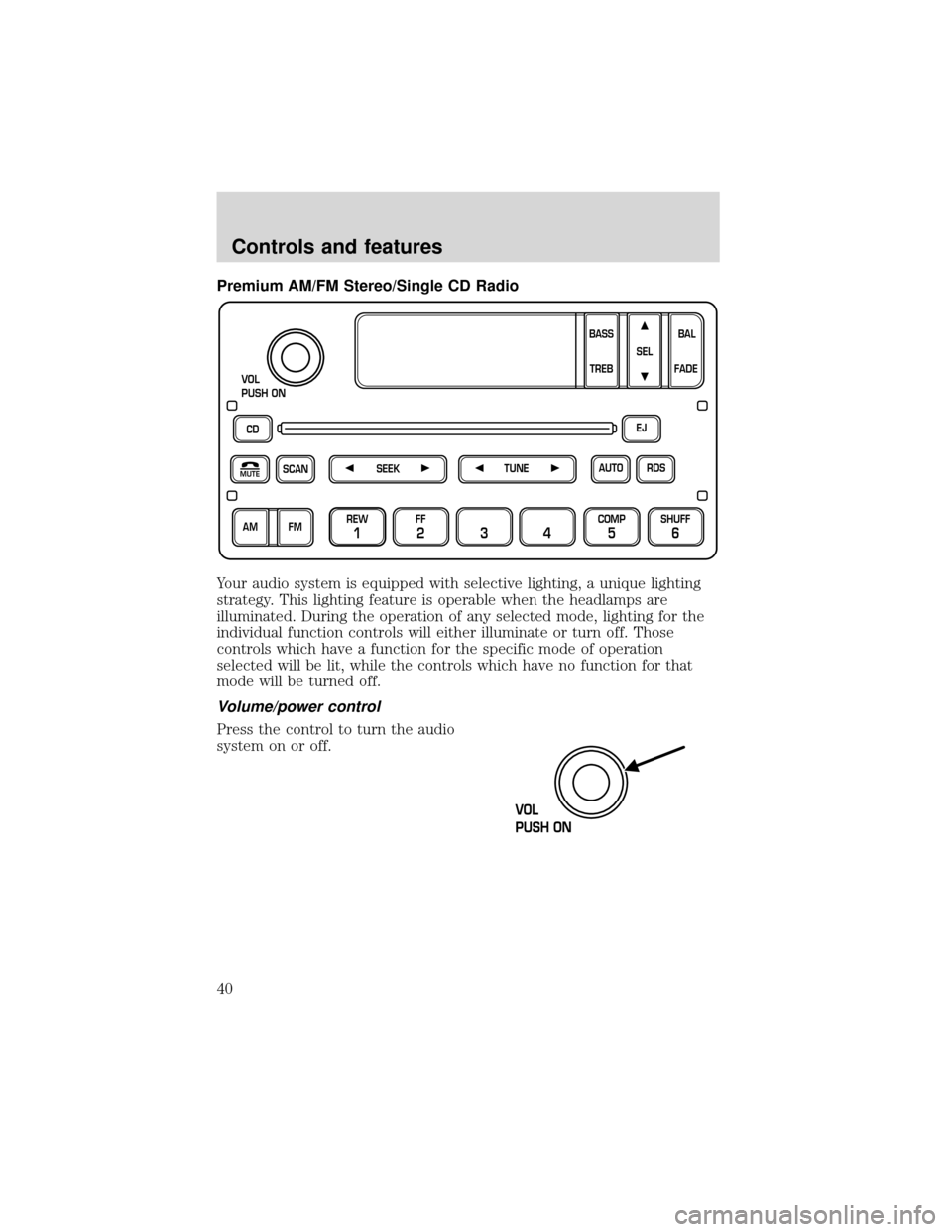 FORD EXPEDITION 2001 1.G Owners Guide Premium AM/FM Stereo/Single CD Radio
Your audio system is equipped with selective lighting, a unique lighting
strategy. This lighting feature is operable when the headlamps are
illuminated. During the