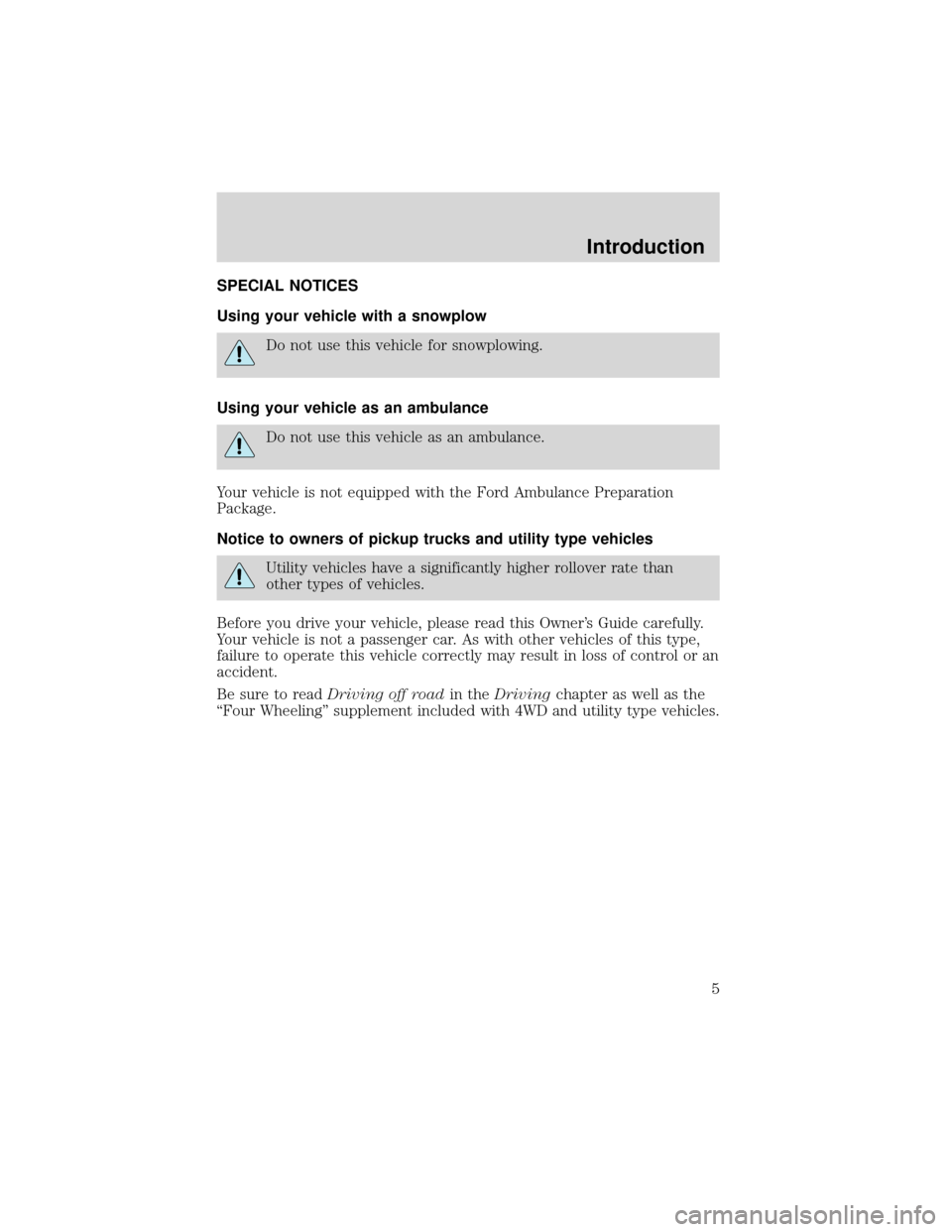 FORD EXPEDITION 2001 1.G Owners Manual SPECIAL NOTICES
Using your vehicle with a snowplow
Do not use this vehicle for snowplowing.
Using your vehicle as an ambulance
Do not use this vehicle as an ambulance.
Your vehicle is not equipped wit FORD EXPEDITION 2001 1.G Owners Manual SPECIAL NOTICES
Using your vehicle with a snowplow
Do not use this vehicle for snowplowing.
Using your vehicle as an ambulance
Do not use this vehicle as an ambulance.
Your vehicle is not equipped wit